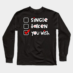 Single Taken You Wish  Funny Valentines Day Long Sleeve T-Shirt